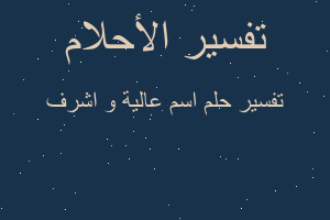 تفسير اسم عالية و اشرف في المنام تفسير اسم عالية و اشرف في المنام