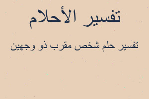 تفسير شخص مقرب ذو وجهين في المنام تفسير شخص مقرب ذو وجهين في المنام