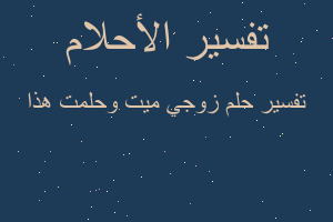 تفسير زوجي ميت وحلمت هذا في المنام