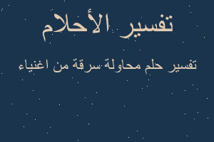 تفسير محاولة سرقة من اغنياء في المنام