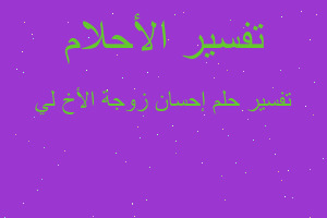 تفسير إحسان زوجة الأخ لي في المنام