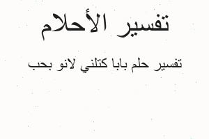 تفسير بابا كتلني لانو بحب في المنام تفسير بابا كتلني لانو بحب في المنام