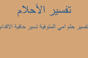 تفسير امي المتوفية تسير حافية الاقدام في المنام