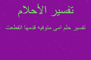 تفسير امى متوفيه قدمها اتقطعت في المنام تفسير امى متوفيه قدمها اتقطعت في المنام