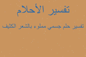 تفسير جسمي مملوء بالشعر الكثيف في المنام تفسير جسمي مملوء بالشعر الكثيف في المنام