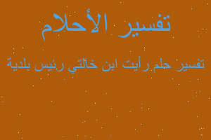 تفسير رأيت ابن خالتي رئيس بلدية في المنام