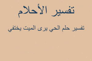 تفسير الحي يرى الميت يختفي في المنام