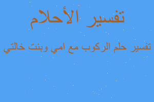 تفسير الركوب مع امي وبنت خالتي في المنام