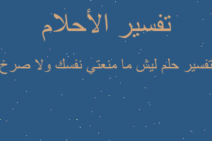 تفسير ليش ما منعتي نفسك ولا صرخ في المنام