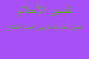 تفسير أخذ قريبي الميت المفتاح في المنام