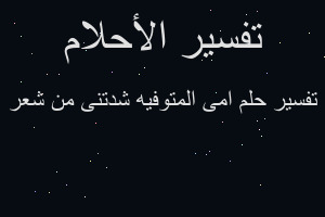 تفسير امى المتوفيه شدتنى من شعر في المنام تفسير امى المتوفيه شدتنى من شعر في المنام