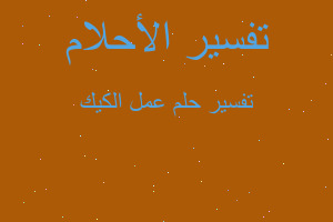 تفسير عمل الكيك في المنام