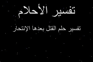 تفسير القتل بعدها الإنتحار في المنام
