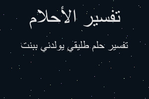 تفسير طليقي يولدني ببنت في المنام