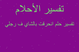 تفسير انحرقت بالشاي ف رجلي في المنام تفسير انحرقت بالشاي ف رجلي في المنام