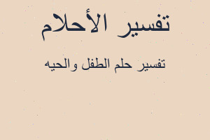 تفسير الطفل والحيه في المنام تفسير الطفل والحيه في المنام