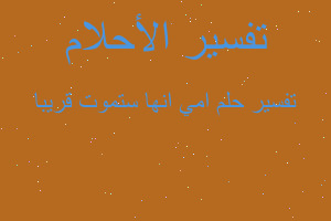 تفسير امي انها ستموت قريبا في المنام تفسير امي انها ستموت قريبا في المنام