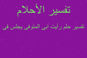 تفسير رأيت ابى المتوفى يجلس فى في المنام تفسير رأيت ابى المتوفى يجلس فى في المنام
