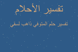 تفسير المتوفي ذاهب لسقي في المنام تفسير المتوفي ذاهب لسقي في المنام