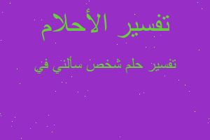 تفسير شخص سألني في في المنام تفسير شخص سألني في في المنام