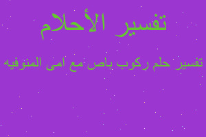 تفسير ركوب باص مع امى المنوفيه في المنام تفسير ركوب باص مع امى المنوفيه في المنام