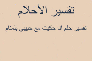 تفسير انا حكيت مع حبيبي بلمنام في المنام