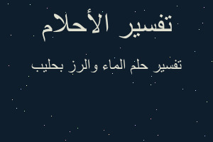 تفسير الماء والرز بحليب في المنام