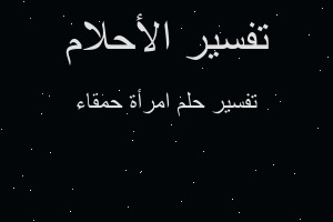 تفسير امرأة حمقاء في المنام