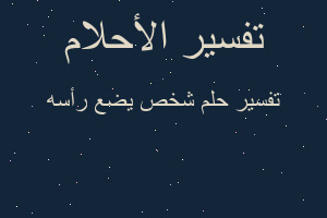 تفسير شخص يضع رأسه في المنام