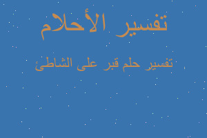 تفسير قبر على الشاطئ في المنام