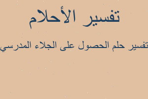 تفسير الحصول على الجلاء المدرسي في المنام