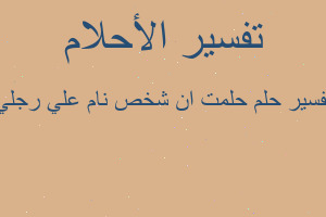 تفسير حلمت ان شخص نام علي رجلي في المنام