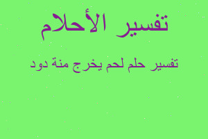 تفسير لحم يخرج منة دود في المنام