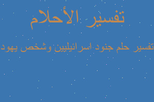 تفسير جنود اسرائيليين وشخص يهود في المنام تفسير جنود اسرائيليين وشخص يهود في المنام