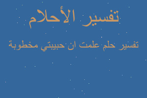 تفسير علمت ان حبيبتي مخطوبة في المنام تفسير علمت ان حبيبتي مخطوبة في المنام