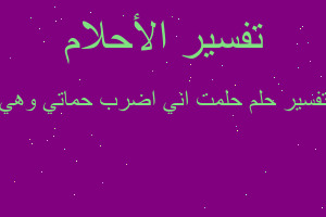 تفسير حلمت اني اضرب حماتي وهي في المنام تفسير حلمت اني اضرب حماتي وهي في المنام