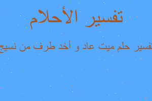 تفسير ميت عاد و أخد طرف من نسيج في المنام