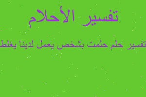 تفسير حلمت بشخص يعمل لدينا يغلط في المنام