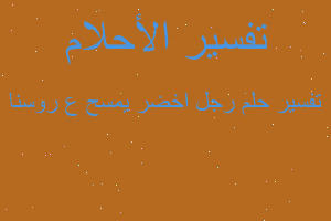 تفسير رجل اخضر يمسح ع روسنا في المنام