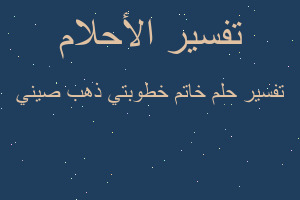 تفسير خاتم خطوبتي ذهب صيني في المنام